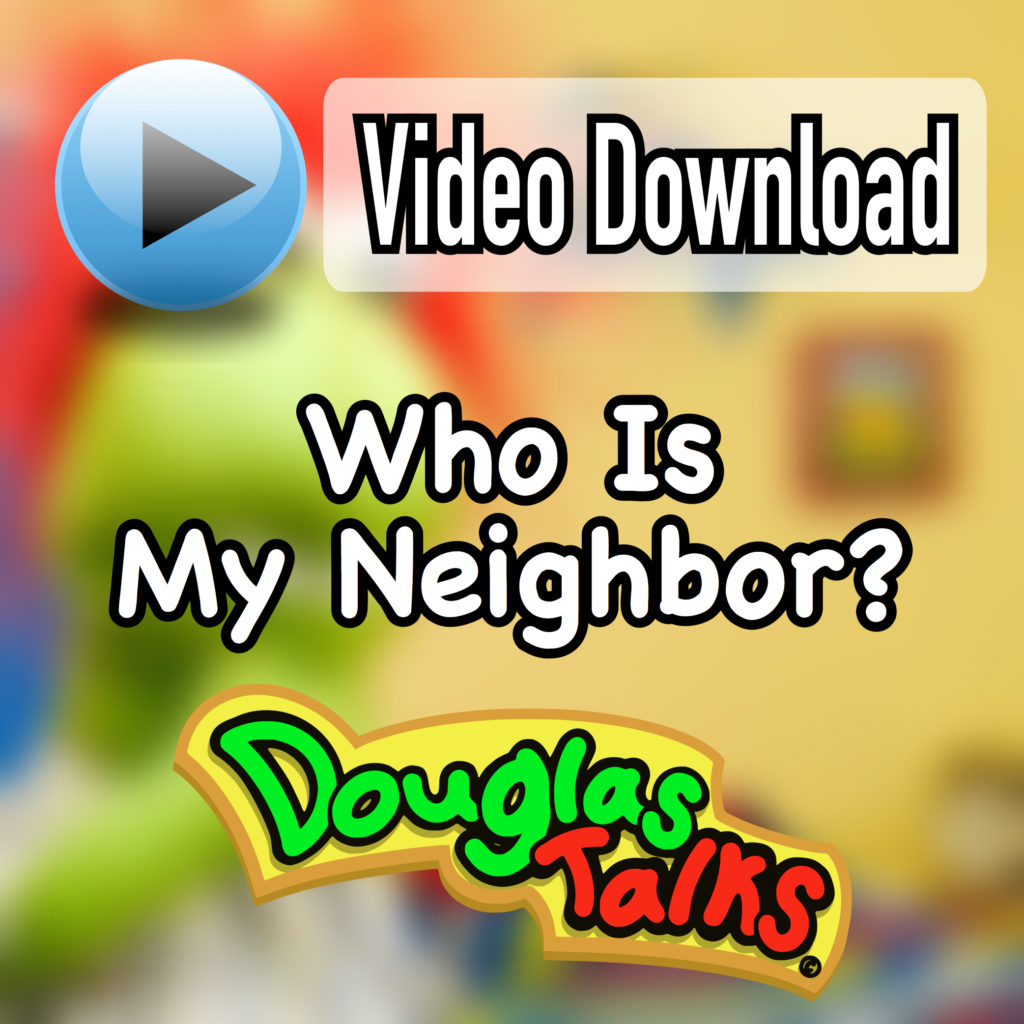 Who Is My Neighbor? | Video Download - DouglasTalks.com